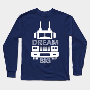 Truck Driver Dream Big Long Sleeve T-Shirt